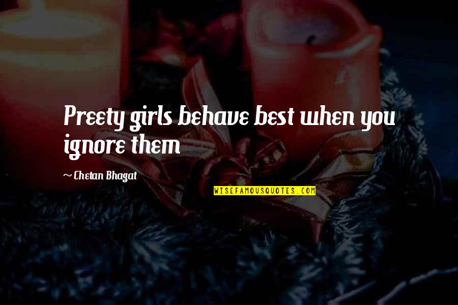 You Pushing Me Away Tumblr Quotes By Chetan Bhagat: Preety girls behave best when you ignore them