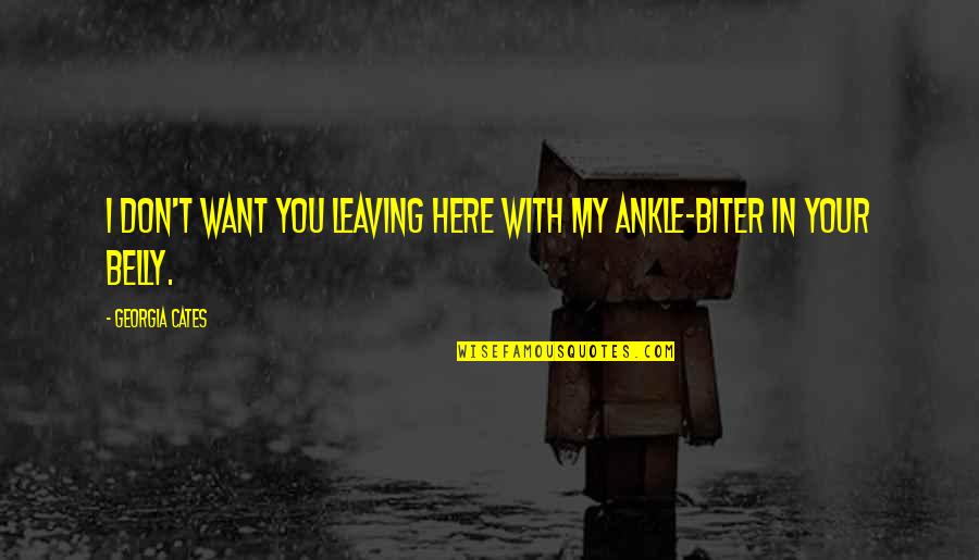 You Put Me Back Together Quotes By Georgia Cates: I don't want you leaving here with my You Put Me Back Together Quotes By Georgia Cates: I don't want you leaving here with my