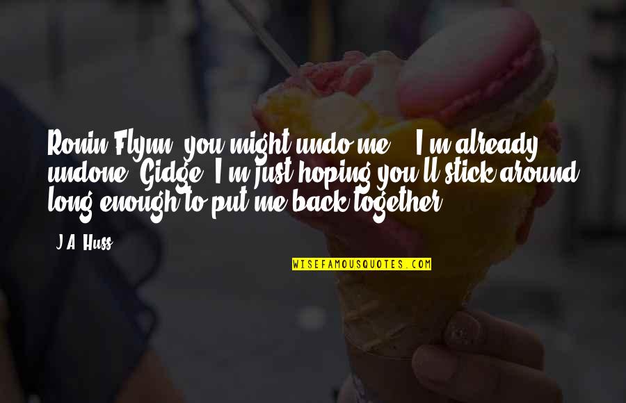 You Put Me Back Together Quotes By J.A. Huss: Ronin Flynn, you might undo me." "I'm already You Put Me Back Together Quotes By J.A. Huss: Ronin Flynn, you might undo me." "I'm already