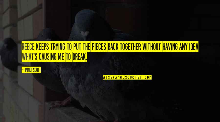 You Put Me Back Together Quotes By Mindi Scott: Reece keeps trying to put the pieces back You Put Me Back Together Quotes By Mindi Scott: Reece keeps trying to put the pieces back