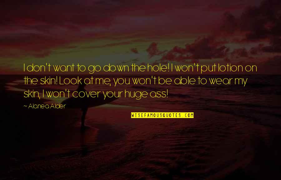 You Put Me Down Quotes By Alanea Alder: I don't want to go down the hole! You Put Me Down Quotes By Alanea Alder: I don't want to go down the hole!