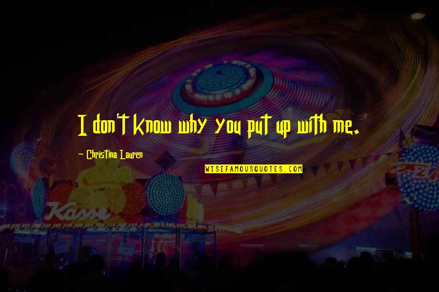 You Put Up With Me Quotes By Christina Lauren: I don't know why you put up with