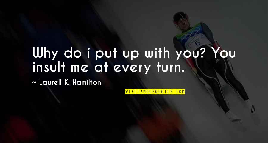 You Put Up With Me Quotes By Laurell K. Hamilton: Why do i put up with you? You