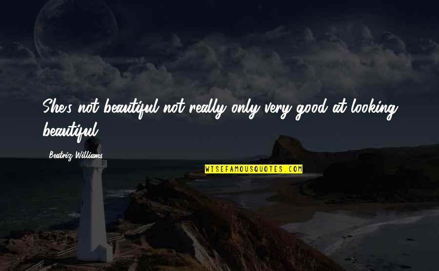 You R Looking Beautiful Quotes By Beatriz Williams: She's not beautiful not really only very good