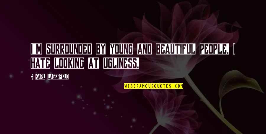You R Looking Beautiful Quotes By Karl Lagerfeld: I'm surrounded by young and beautiful people. I