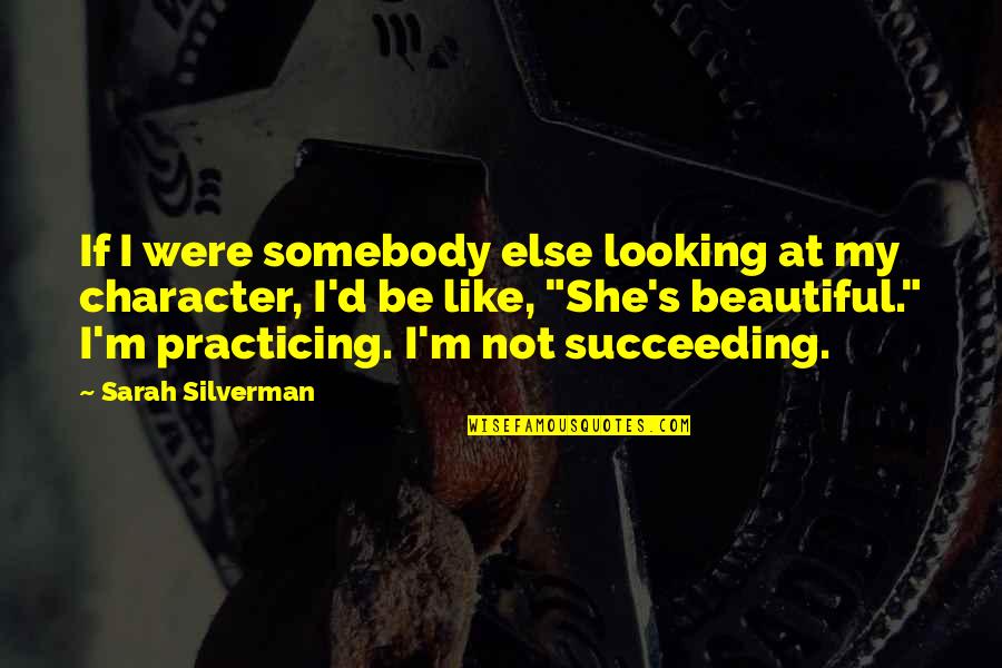 You R Looking Beautiful Quotes By Sarah Silverman: If I were somebody else looking at my