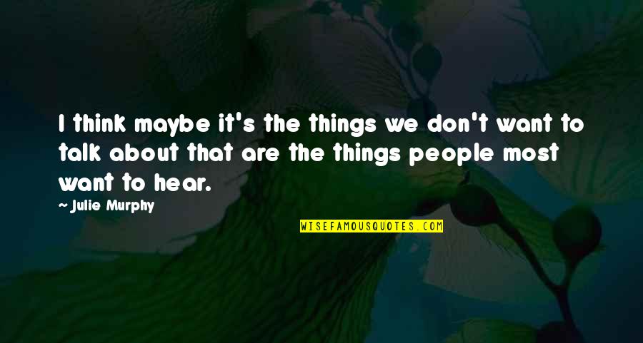 You Raised Me Well Quotes By Julie Murphy: I think maybe it's the things we don't You Raised Me Well Quotes By Julie Murphy: I think maybe it's the things we don't