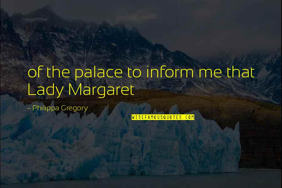 You Raised Me Well Quotes By Philippa Gregory: of the palace to inform me that Lady You Raised Me Well Quotes By Philippa Gregory: of the palace to inform me that Lady