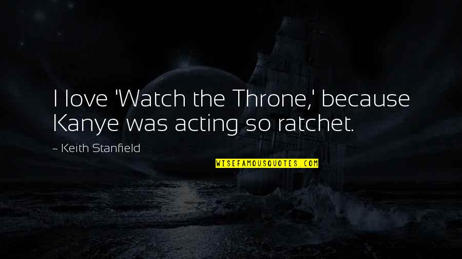 You Ratchet Quotes By Keith Stanfield: I love 'Watch the Throne,' because Kanye was