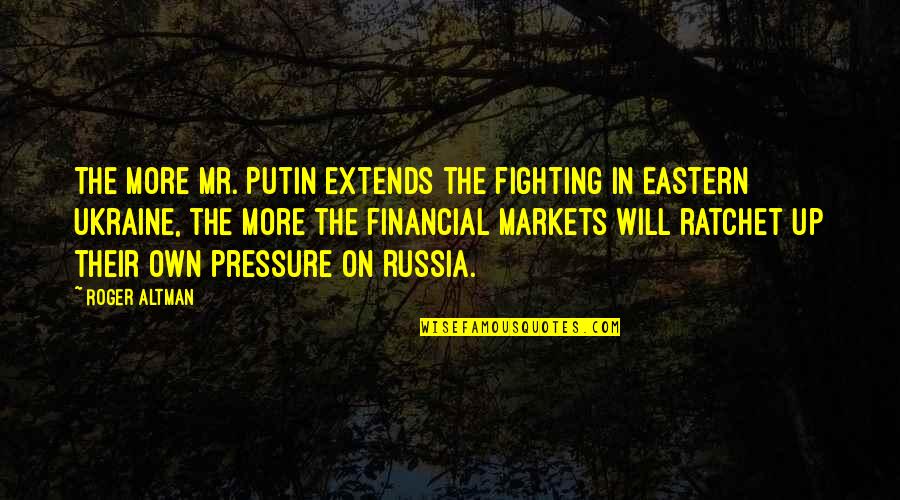 You Ratchet Quotes By Roger Altman: The more Mr. Putin extends the fighting in