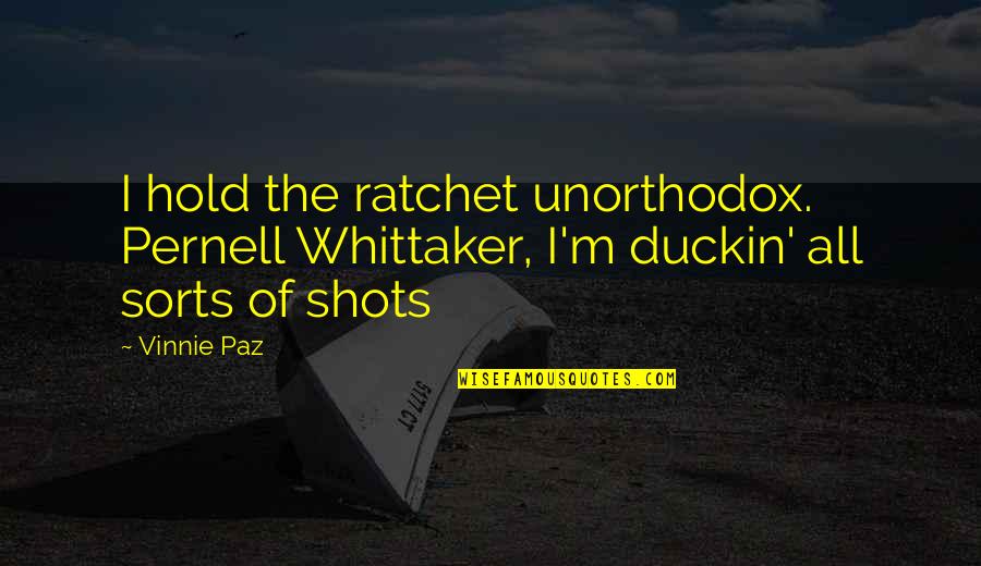 You Ratchet Quotes By Vinnie Paz: I hold the ratchet unorthodox. Pernell Whittaker, I'm