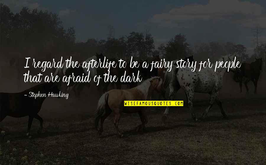 You Re A Jedi All The Way Quotes By Stephen Hawking: I regard the afterlife to be a fairy