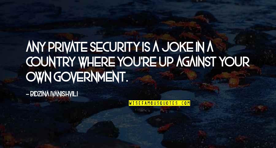 You Re A Joke Quotes By Bidzina Ivanishvili: Any private security is a joke in a