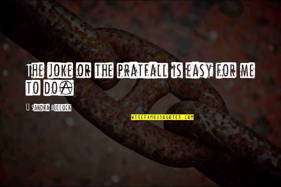 You Re A Joke Quotes By Sandra Bullock: The joke or the pratfall is easy for