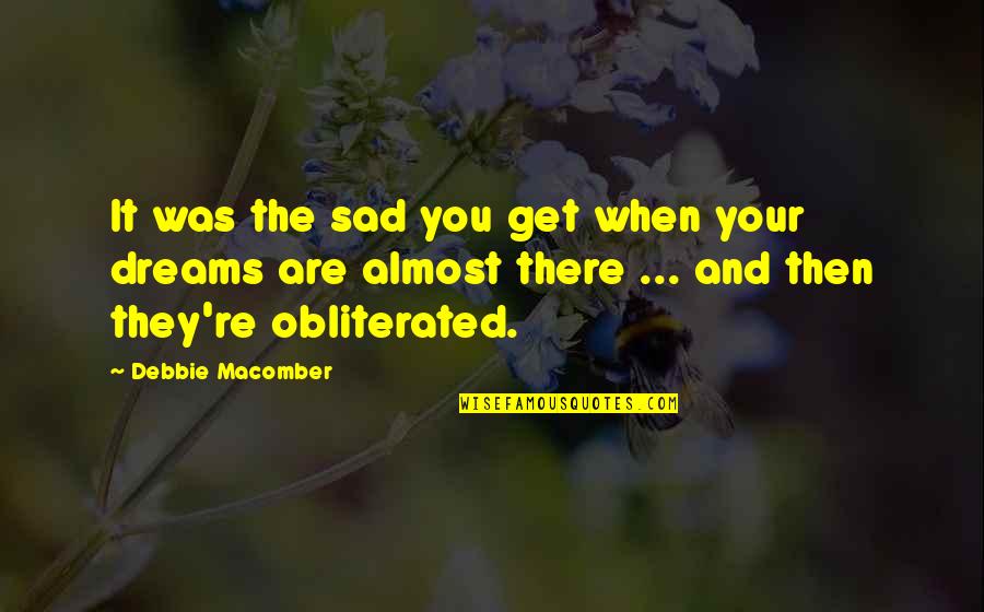 You Re Almost There Quotes By Debbie Macomber: It was the sad you get when your