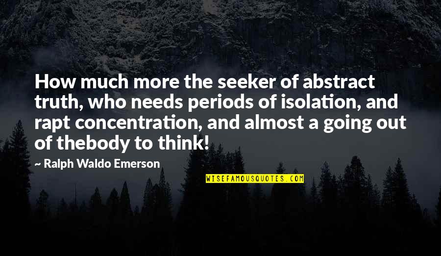 You Re Almost There Quotes By Ralph Waldo Emerson: How much more the seeker of abstract truth,