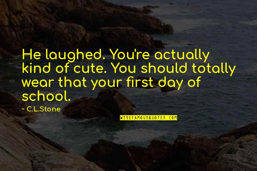 You Re Cute Quotes By C.L.Stone: He laughed. You're actually kind of cute. You You Re Cute Quotes By C.L.Stone: He laughed. You're actually kind of cute. You
