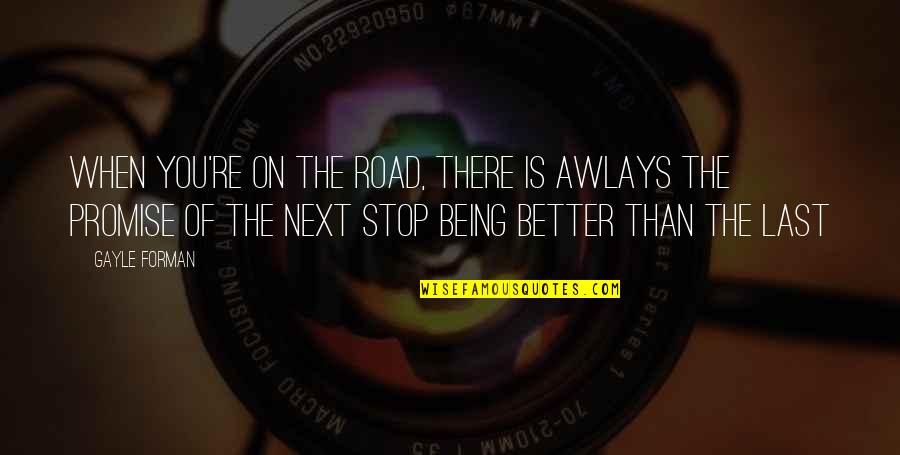 You Re Cute Quotes By Gayle Forman: When you're on the road, there is awlays You Re Cute Quotes By Gayle Forman: When you're on the road, there is awlays