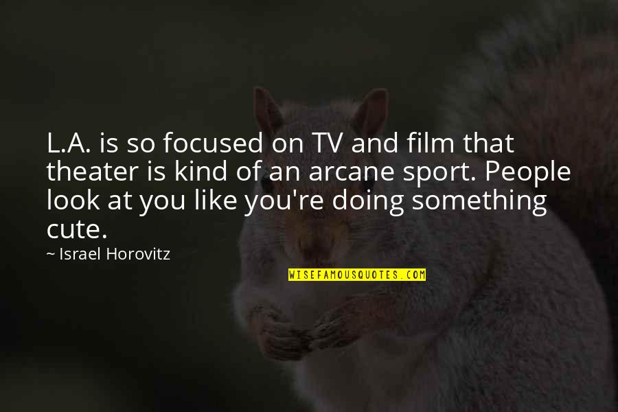 You Re Cute Quotes By Israel Horovitz: L.A. is so focused on TV and film