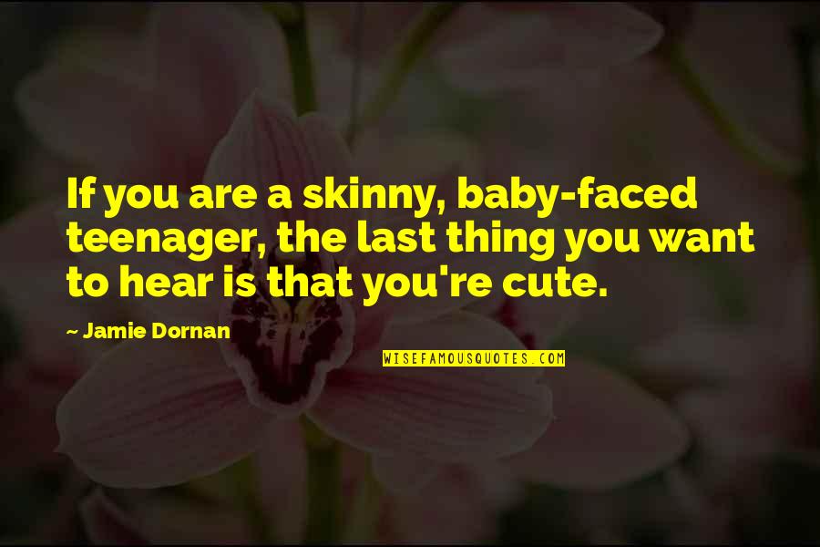 You Re Cute Quotes By Jamie Dornan: If you are a skinny, baby-faced teenager, the You Re Cute Quotes By Jamie Dornan: If you are a skinny, baby-faced teenager, the