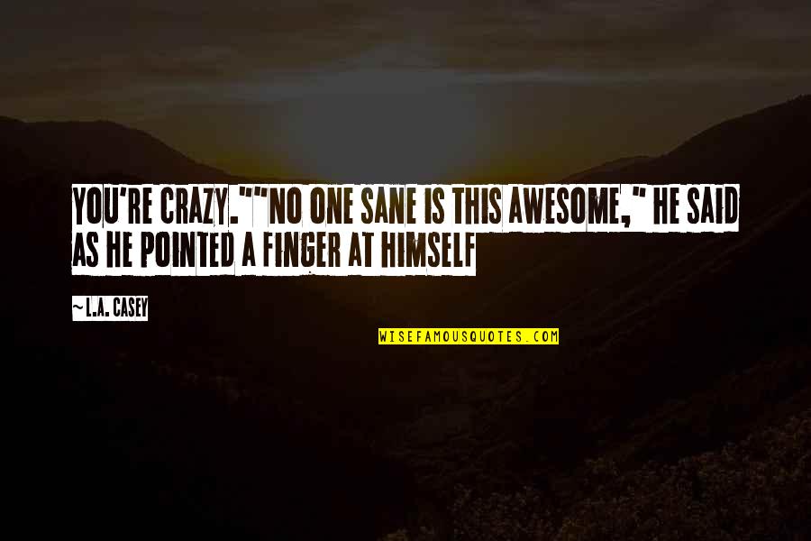 You Re Cute Quotes By L.A. Casey: You're crazy.""No one sane is this awesome," he