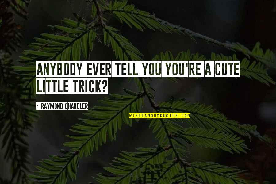 You Re Cute Quotes By Raymond Chandler: Anybody ever tell you you're a cute little