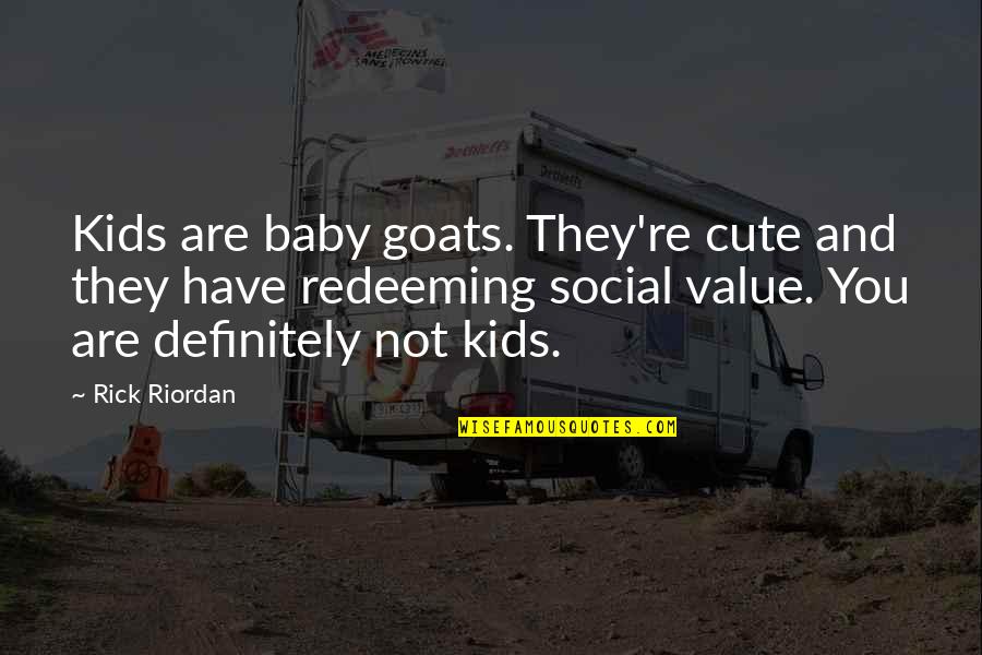 You Re Cute Quotes By Rick Riordan: Kids are baby goats. They're cute and they You Re Cute Quotes By Rick Riordan: Kids are baby goats. They're cute and they