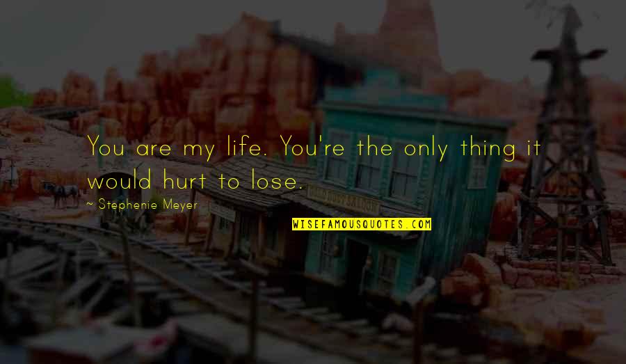 You Re Cute Quotes By Stephenie Meyer: You are my life. You're the only thing You Re Cute Quotes By Stephenie Meyer: You are my life. You're the only thing