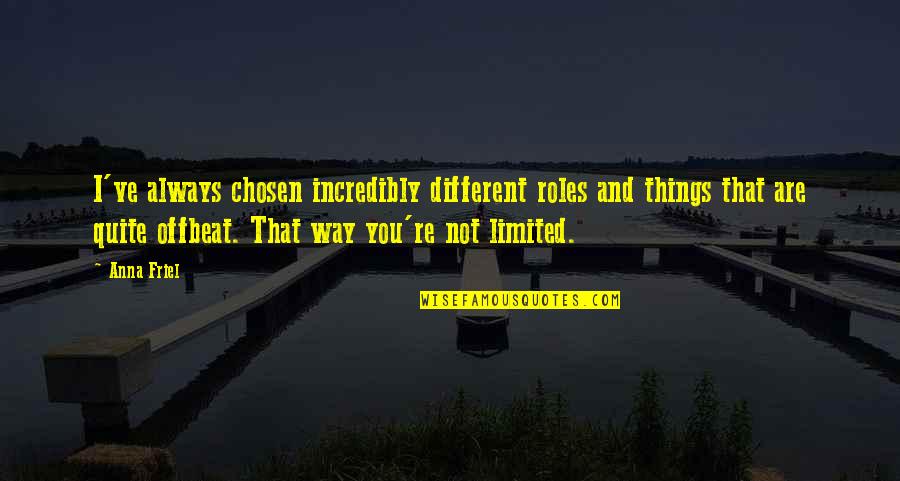 You Re Different Quotes By Anna Friel: I've always chosen incredibly different roles and things