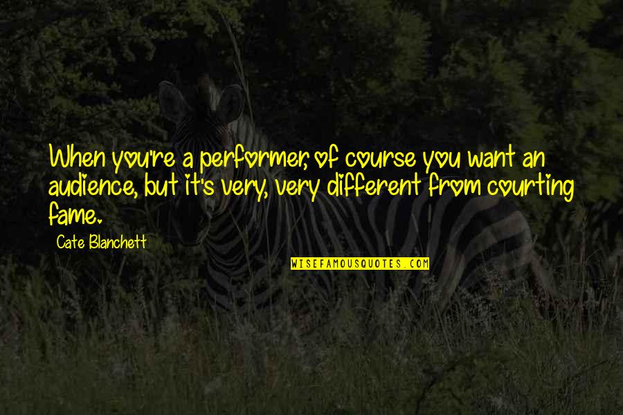 You Re Different Quotes By Cate Blanchett: When you're a performer, of course you want