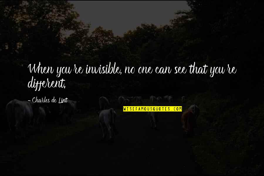 You Re Different Quotes By Charles De Lint: When you're invisible, no one can see that