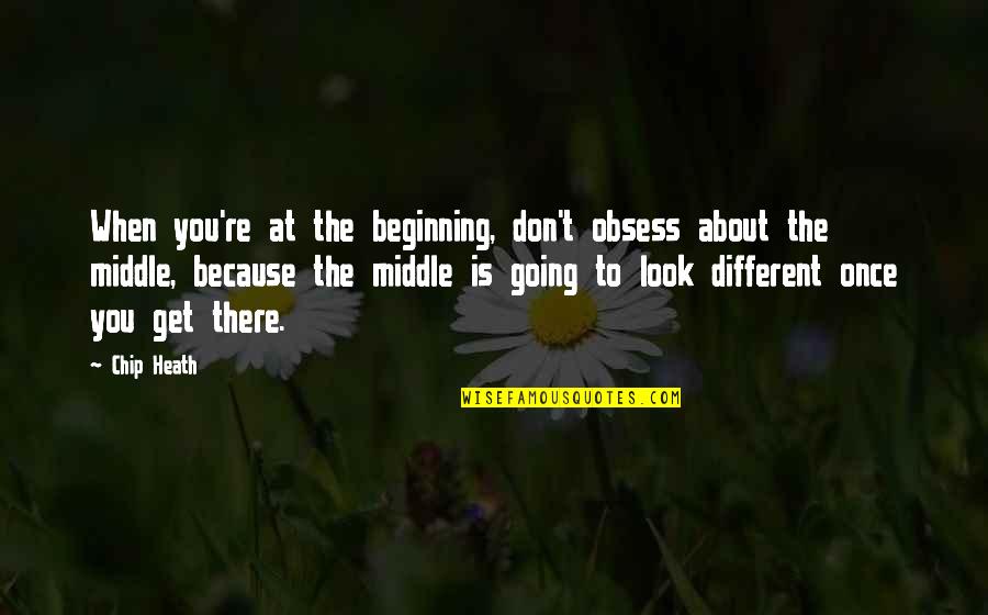 You Re Different Quotes By Chip Heath: When you're at the beginning, don't obsess about