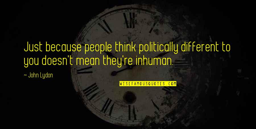You Re Different Quotes By John Lydon: Just because people think politically different to you