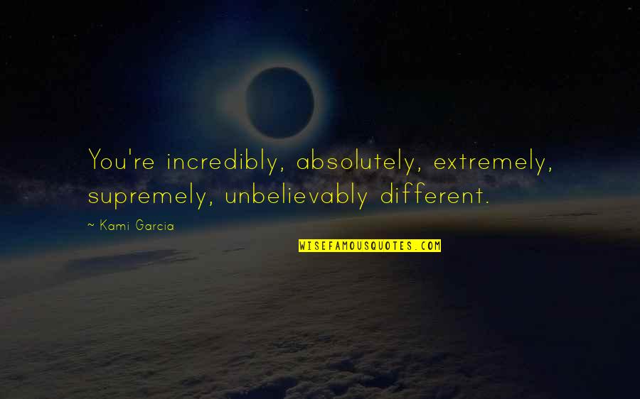 You Re Different Quotes By Kami Garcia: You're incredibly, absolutely, extremely, supremely, unbelievably different.