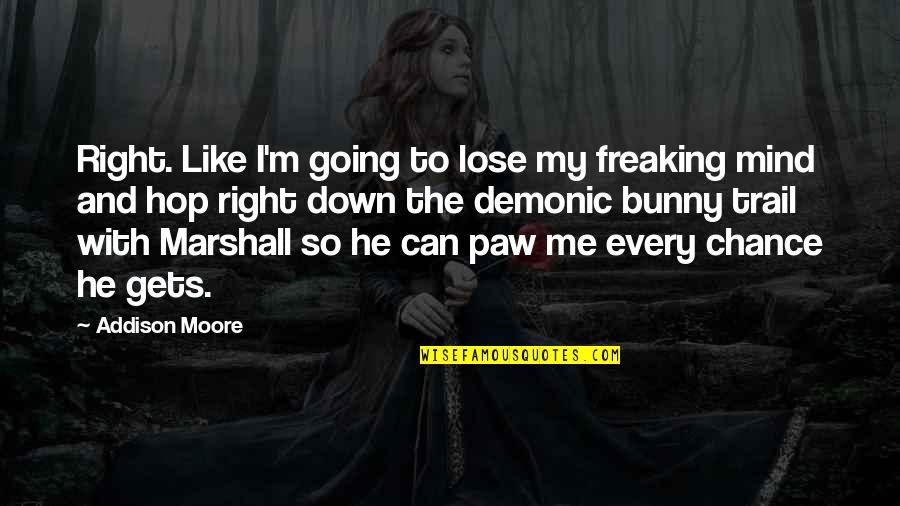 You Re Going Down Like Quotes By Addison Moore: Right. Like I'm going to lose my freaking