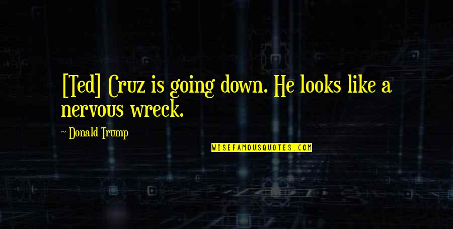 You Re Going Down Like Quotes By Donald Trump: [Ted] Cruz is going down. He looks like