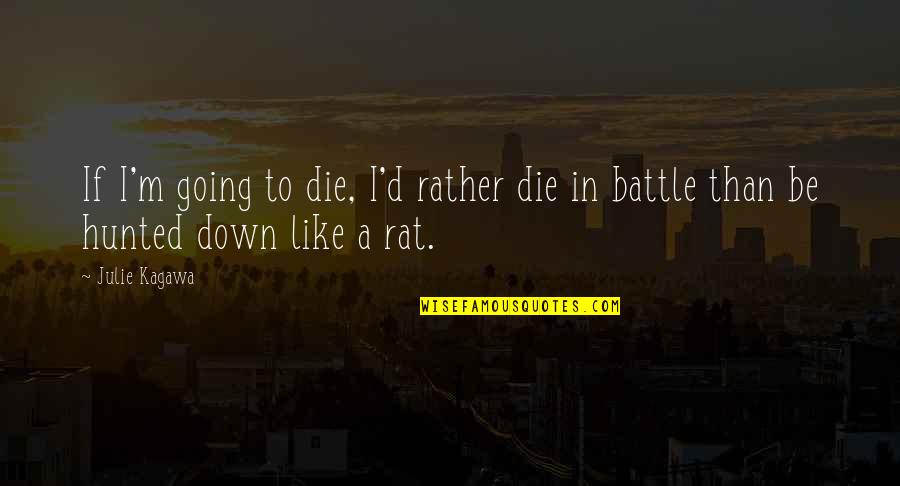 You Re Going Down Like Quotes By Julie Kagawa: If I'm going to die, I'd rather die