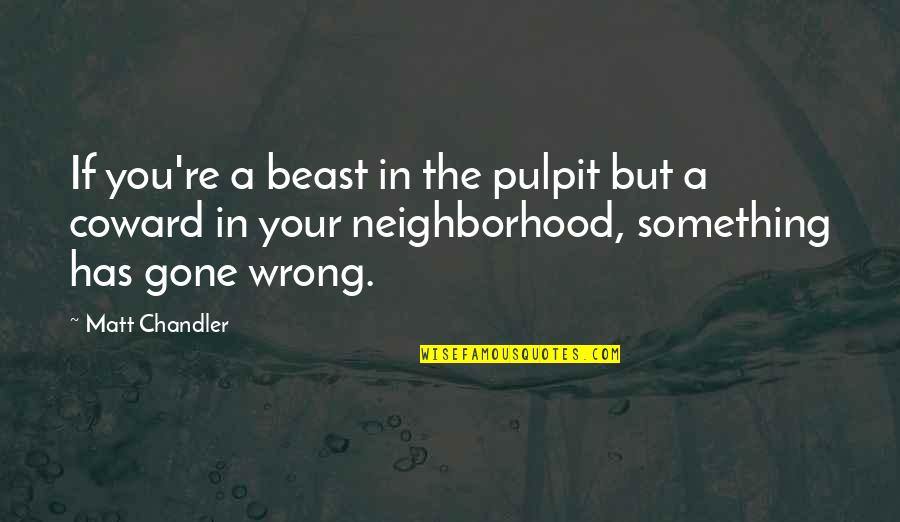 You Re Gone Quotes By Matt Chandler: If you're a beast in the pulpit but