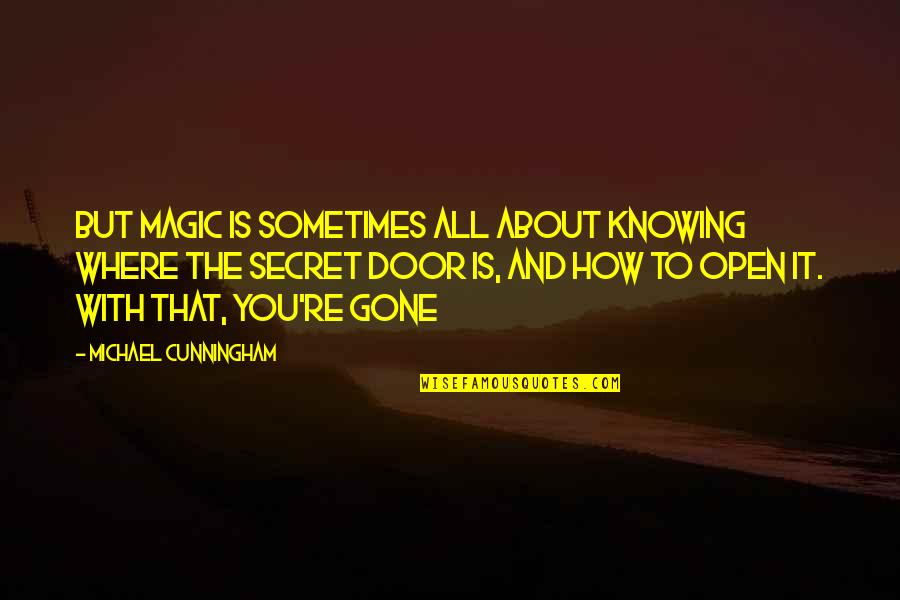 You Re Gone Quotes By Michael Cunningham: But magic is sometimes all about knowing where