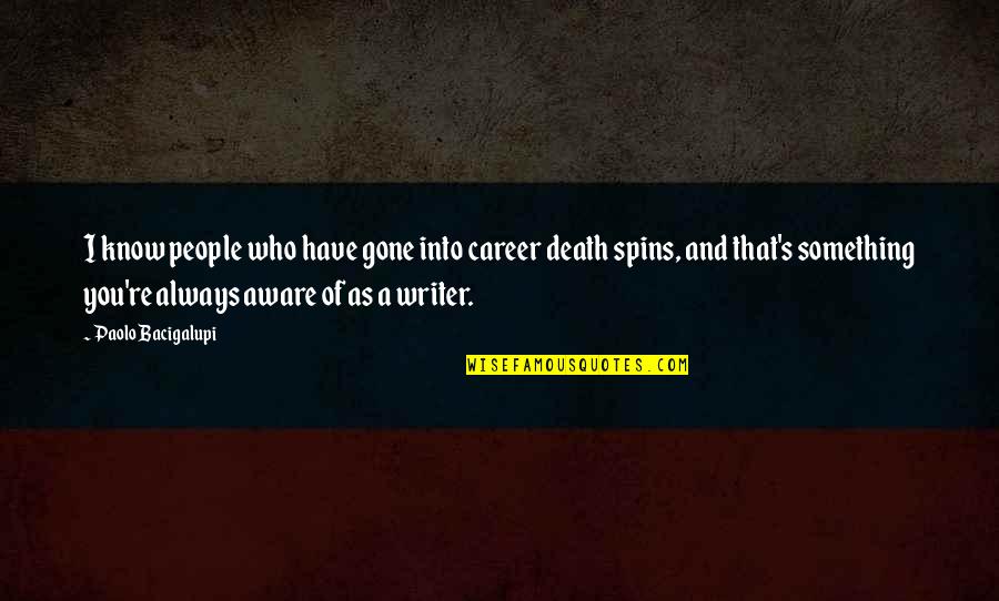 You Re Gone Quotes By Paolo Bacigalupi: I know people who have gone into career