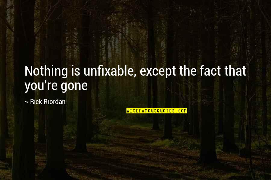 You Re Gone Quotes By Rick Riordan: Nothing is unfixable, except the fact that you're