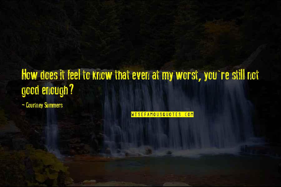 You Re Good Enough Quotes By Courtney Summers: How does it feel to know that even