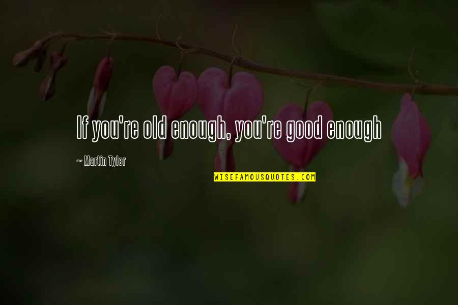 You Re Good Enough Quotes By Martin Tyler: If you're old enough, you're good enough