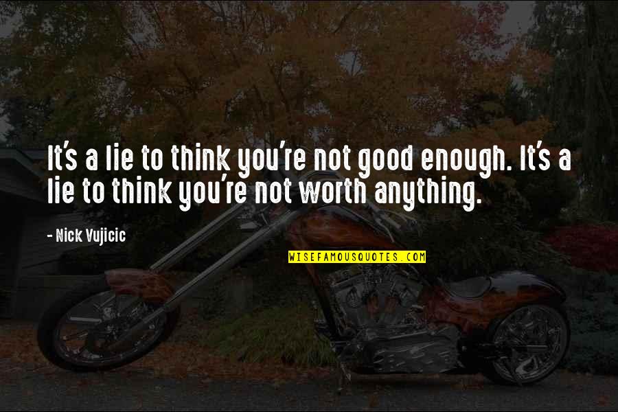 You Re Good Enough Quotes By Nick Vujicic: It's a lie to think you're not good