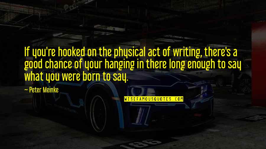 You Re Good Enough Quotes By Peter Meinke: If you're hooked on the physical act of