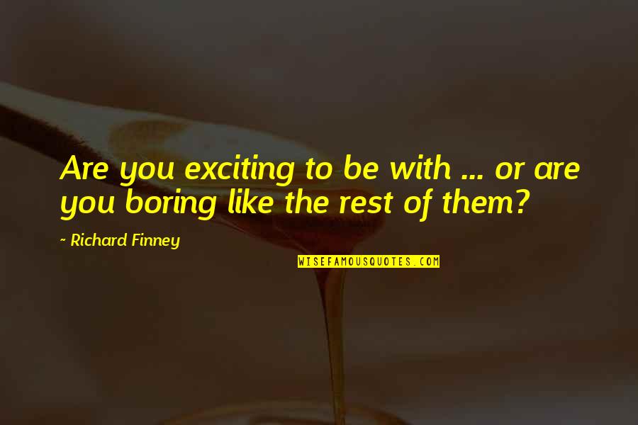 You Re Just Like The Rest Of Them Quotes By Richard Finney: Are you exciting to be with ... or