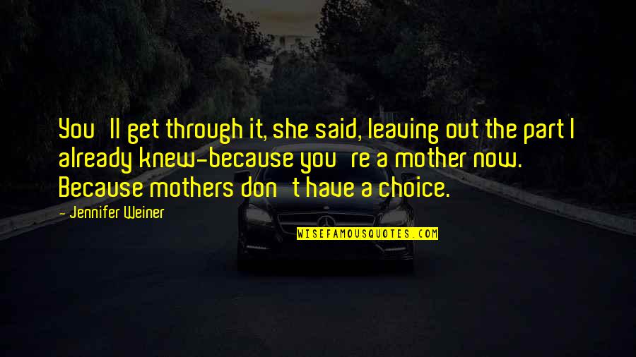 You Re Leaving Quotes By Jennifer Weiner: You'll get through it, she said, leaving out