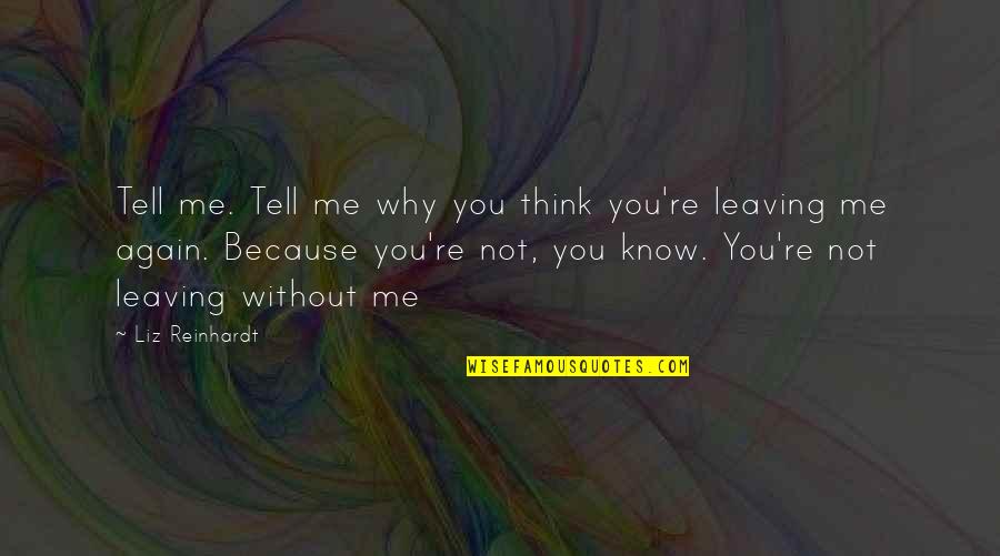 You Re Leaving Quotes By Liz Reinhardt: Tell me. Tell me why you think you're