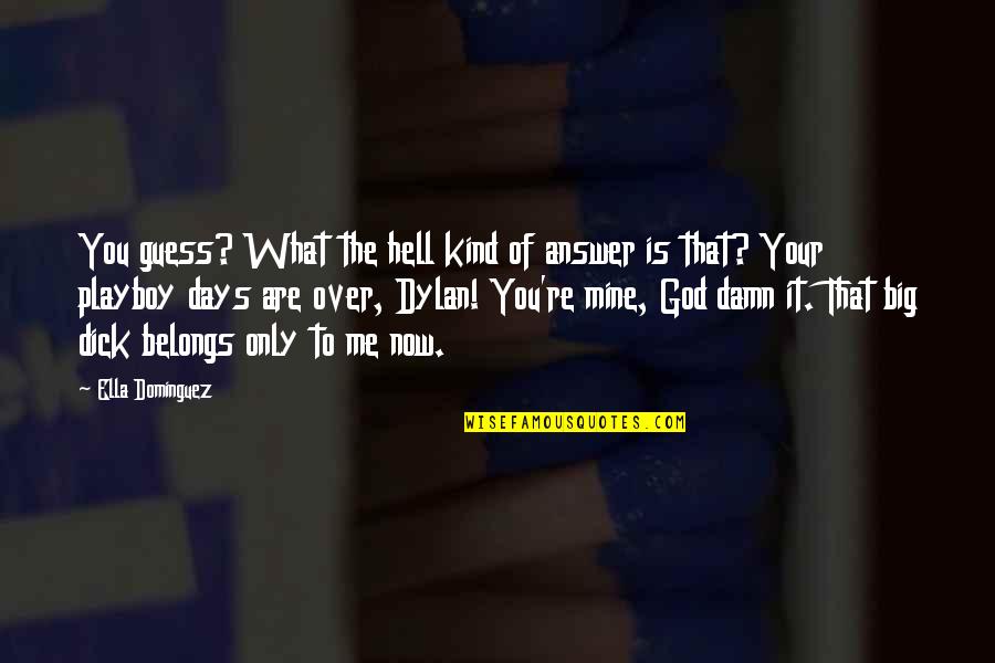 You Re Mine Now Quotes By Ella Dominguez: You guess? What the hell kind of answer
