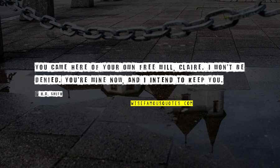 You Re Mine Now Quotes By H.D. Smith: You came here of your own free will,